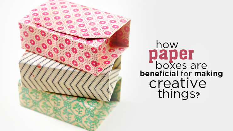 How paper boxes are beneficial for making creative things?